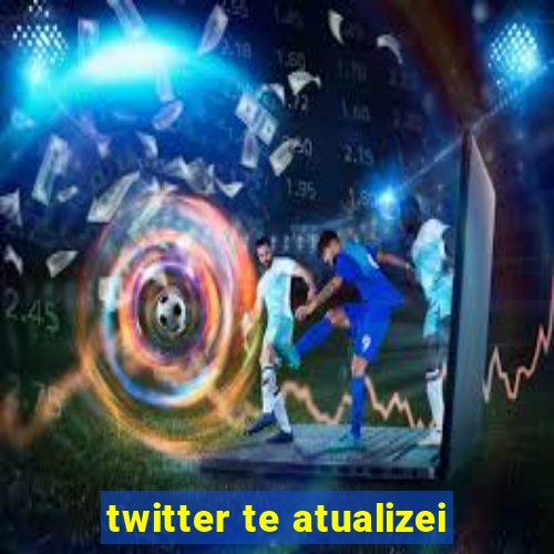 twitter te atualizei